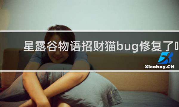 星露谷物语招财猫bug修复了吗