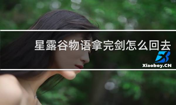 星露谷物语拿完剑怎么回去