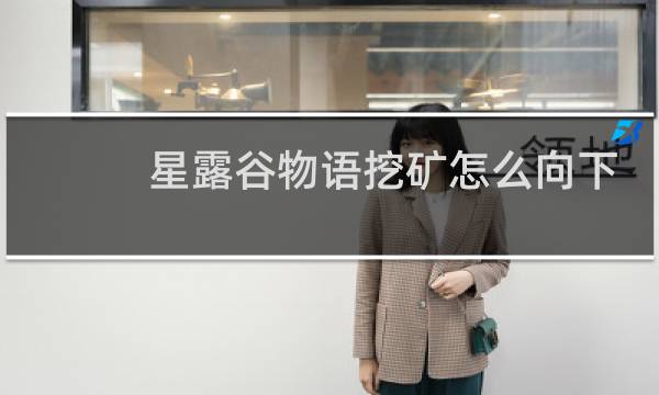 星露谷物语挖矿怎么向下