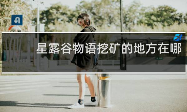 星露谷物语挖矿的地方在哪