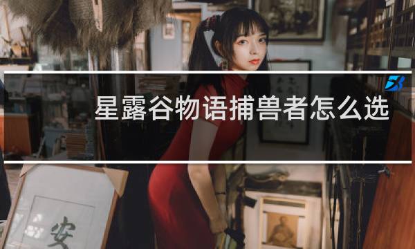 星露谷物语捕兽者怎么选