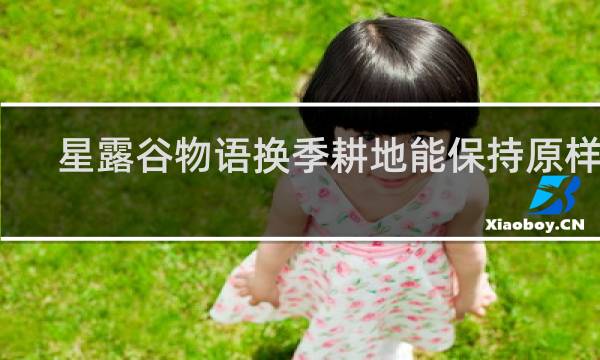星露谷物语换季耕地能保持原样吗