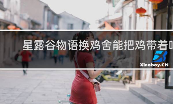 星露谷物语换鸡舍能把鸡带着吗