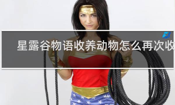 星露谷物语收养动物怎么再次收养