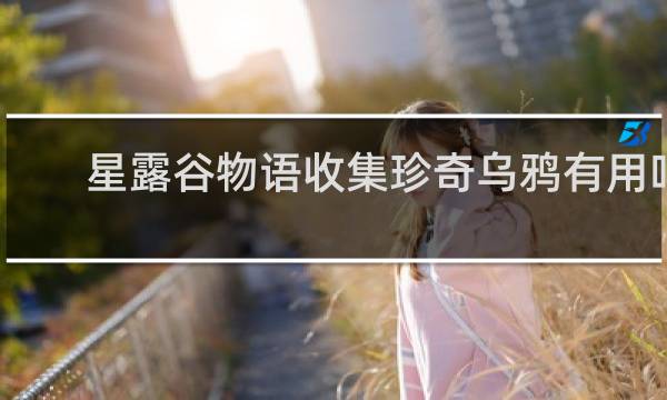星露谷物语收集珍奇乌鸦有用吗
