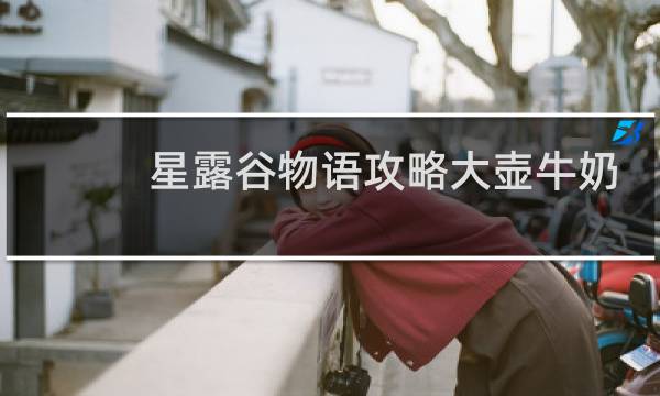 星露谷物语攻略大壶牛奶