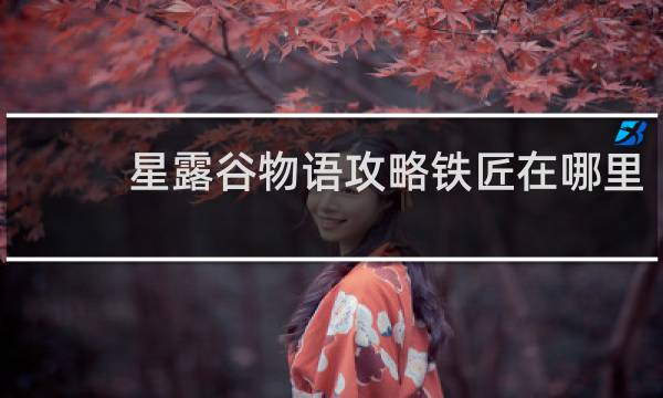 星露谷物语攻略铁匠在哪里