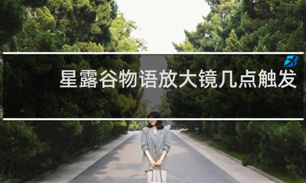 星露谷物语放大镜几点触发