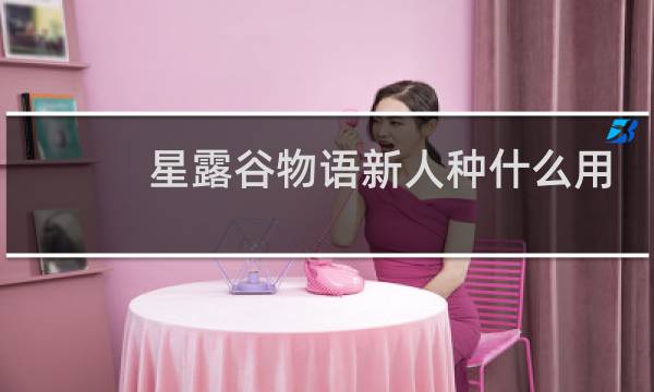 星露谷物语新人种什么用