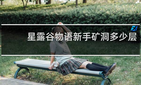星露谷物语新手矿洞多少层