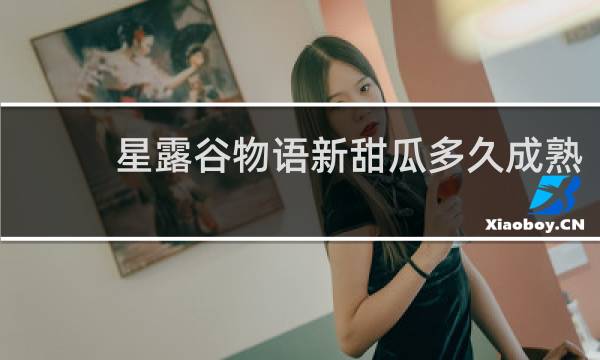 星露谷物语新甜瓜多久成熟