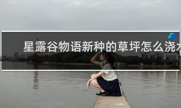 星露谷物语新种的草坪怎么浇水