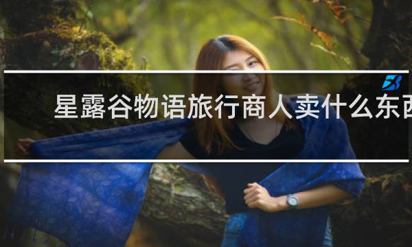 星露谷物语旅行商人卖什么东西
