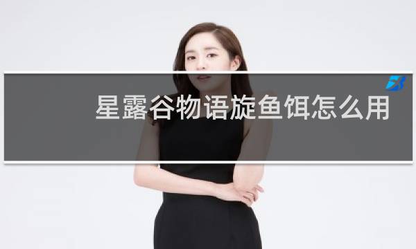 星露谷物语旋鱼饵怎么用