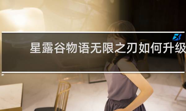 星露谷物语无限之刃如何升级