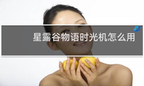 星露谷物语时光机怎么用