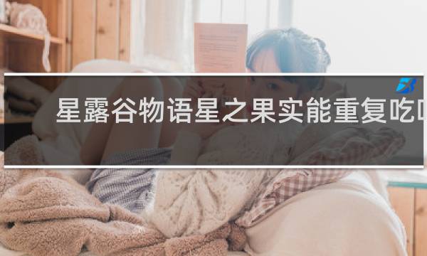 星露谷物语星之果实能重复吃吗