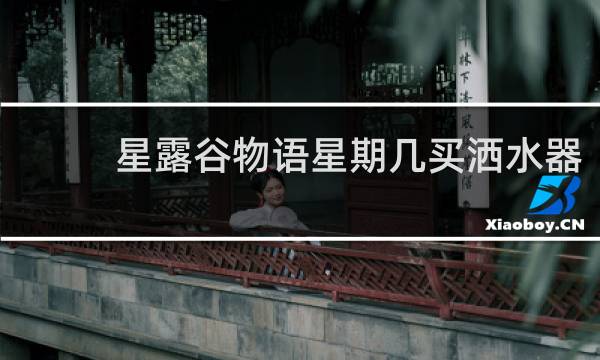星露谷物语星期几买洒水器