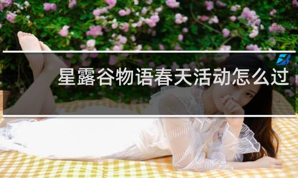 星露谷物语春天活动怎么过