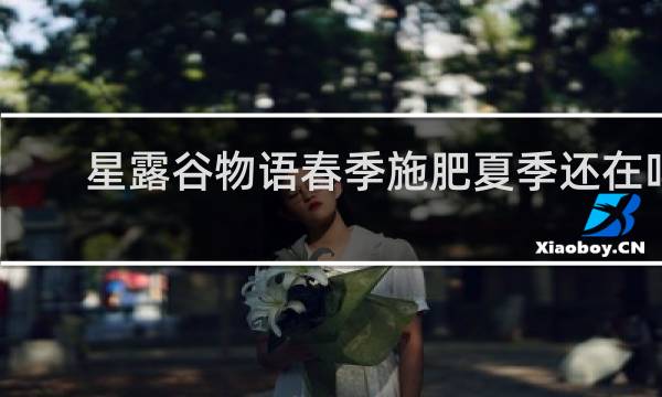 星露谷物语春季施肥夏季还在吗