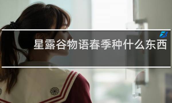 星露谷物语春季种什么东西