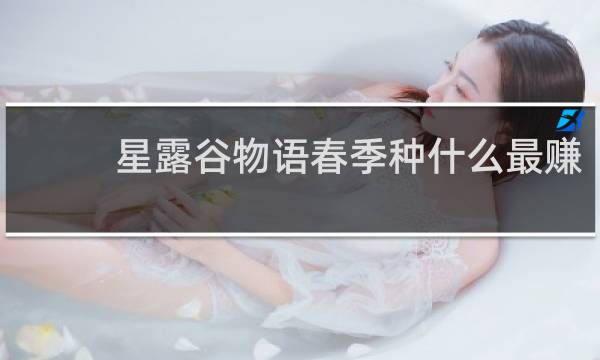 星露谷物语春季种什么最赚