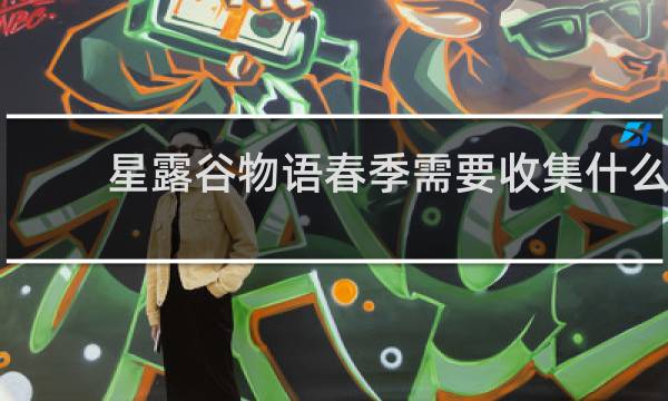 星露谷物语春季需要收集什么