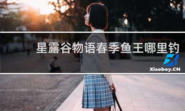 星露谷物语春季鱼王哪里钓