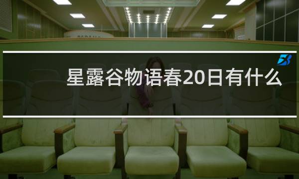 星露谷物语春20日有什么