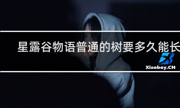 星露谷物语普通的树要多久能长成