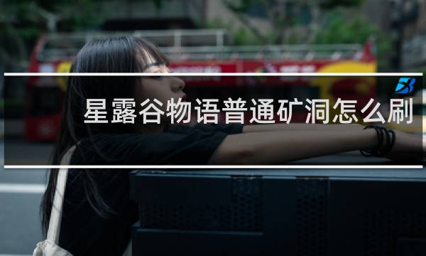 星露谷物语普通矿洞怎么刷