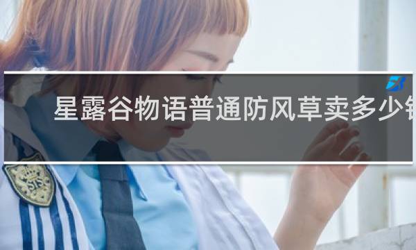 星露谷物语普通防风草卖多少钱