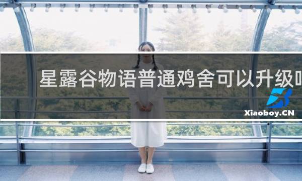 星露谷物语普通鸡舍可以升级吗