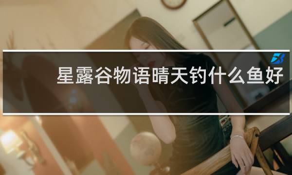星露谷物语晴天钓什么鱼好