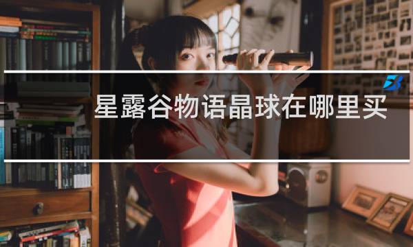 星露谷物语晶球在哪里买