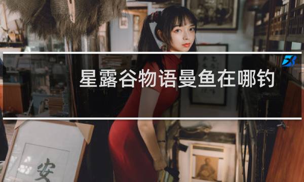 星露谷物语曼鱼在哪钓