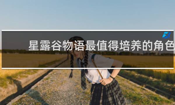 星露谷物语最值得培养的角色