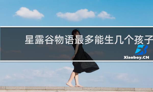 星露谷物语最多能生几个孩子