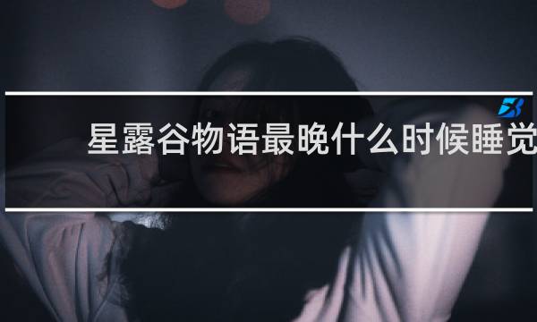 星露谷物语最晚什么时候睡觉