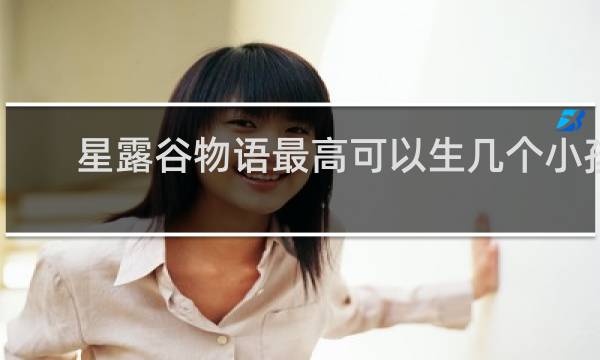 星露谷物语最高可以生几个小孩