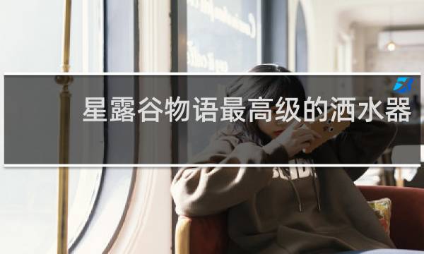星露谷物语最高级的洒水器