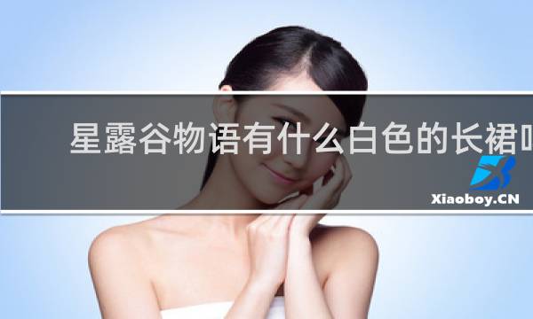 星露谷物语有什么白色的长裙吗