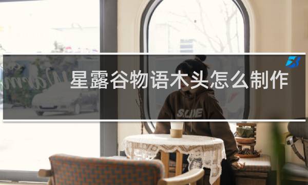 星露谷物语木头怎么制作