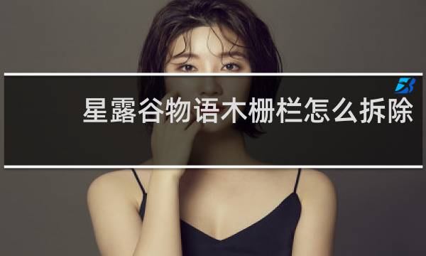 星露谷物语木栅栏怎么拆除