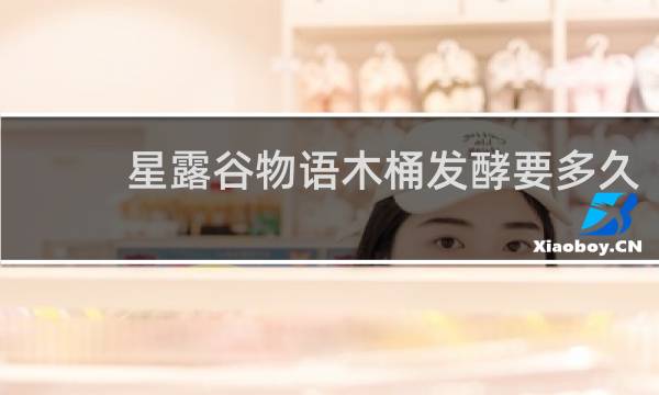 星露谷物语木桶发酵要多久