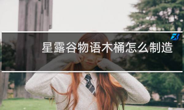 星露谷物语木桶怎么制造