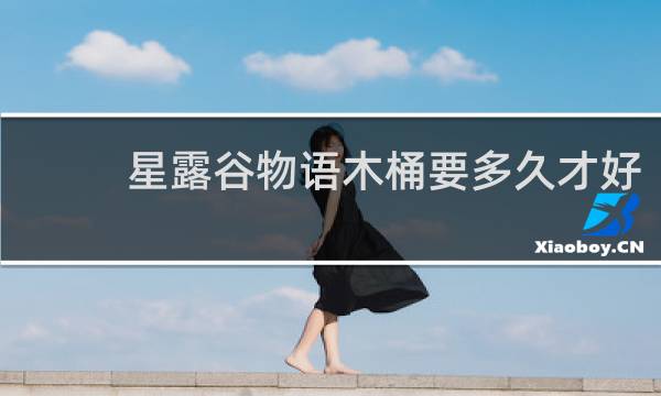 星露谷物语木桶要多久才好