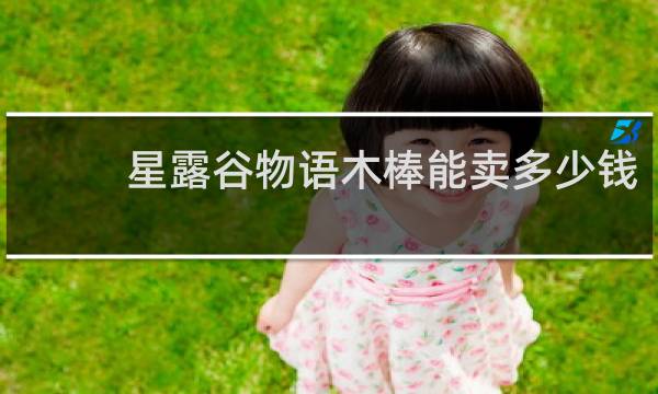 星露谷物语木棒能卖多少钱