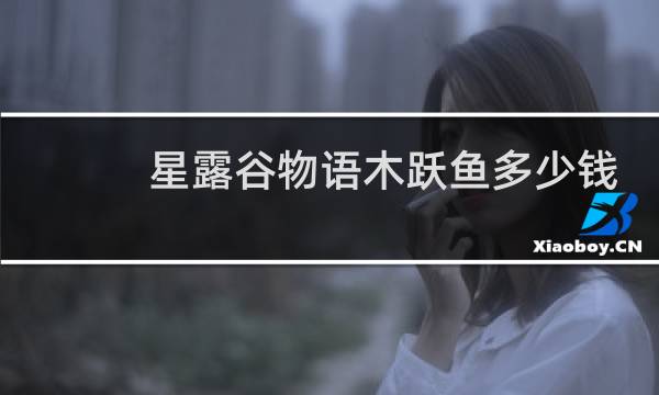 星露谷物语木跃鱼多少钱