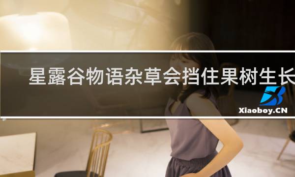 星露谷物语杂草会挡住果树生长吗